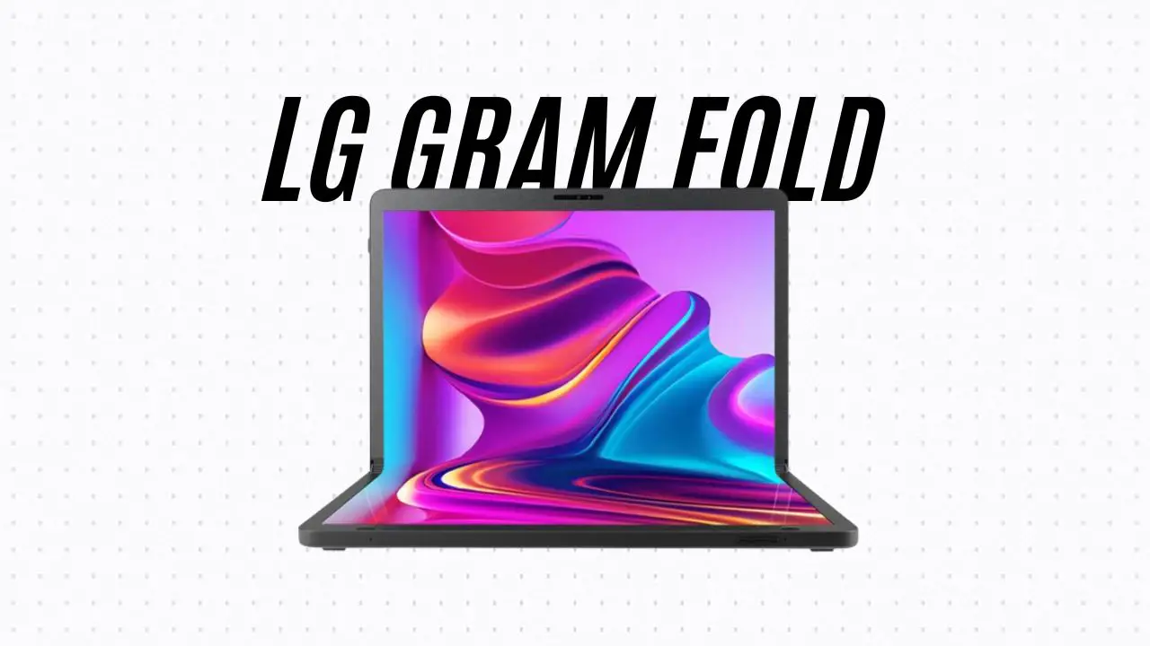 LG Gram Fold 17 Inch Foldable Screen Powered By The Latest Intel