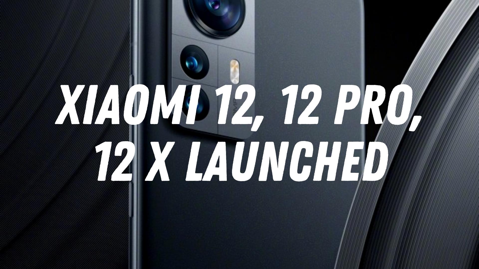 Xiaomi 12 12 Pro & 12X Launched in China with Snapdragon 8 Gen 1 All you need to know