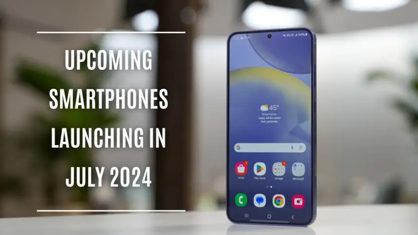 Upcoming Smartphones in July 2024