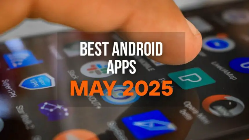 Best Android Apps in May 2025