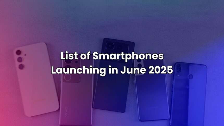 List of Smartphones Launching in June 2025