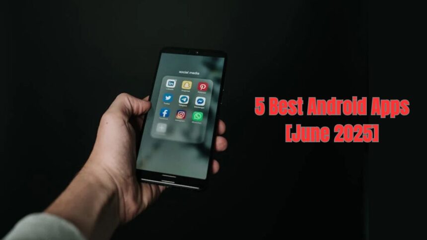 5 Best Android Apps to Try in June 2025