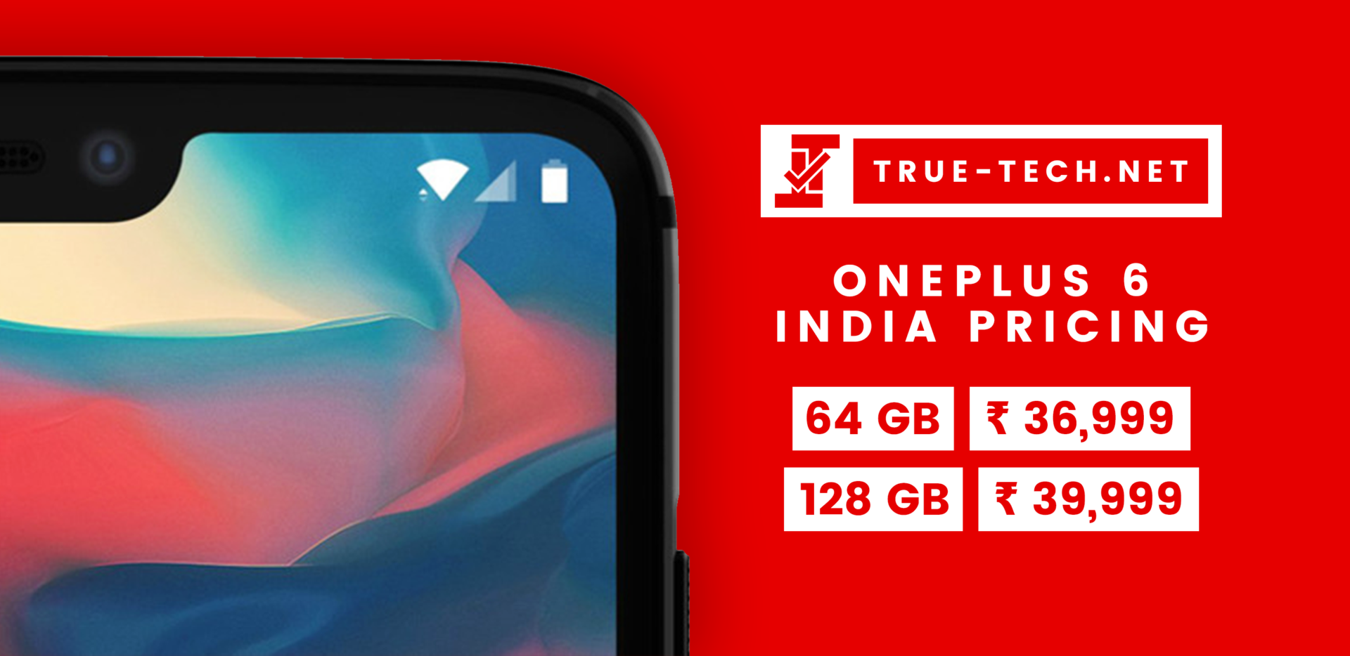 True Tech Oneplus 6 India Pricing Official – Exclusive: Oneplus 6 India Pricing To Start At Rs. 36,999, Reliable Source Confirms | Truetech