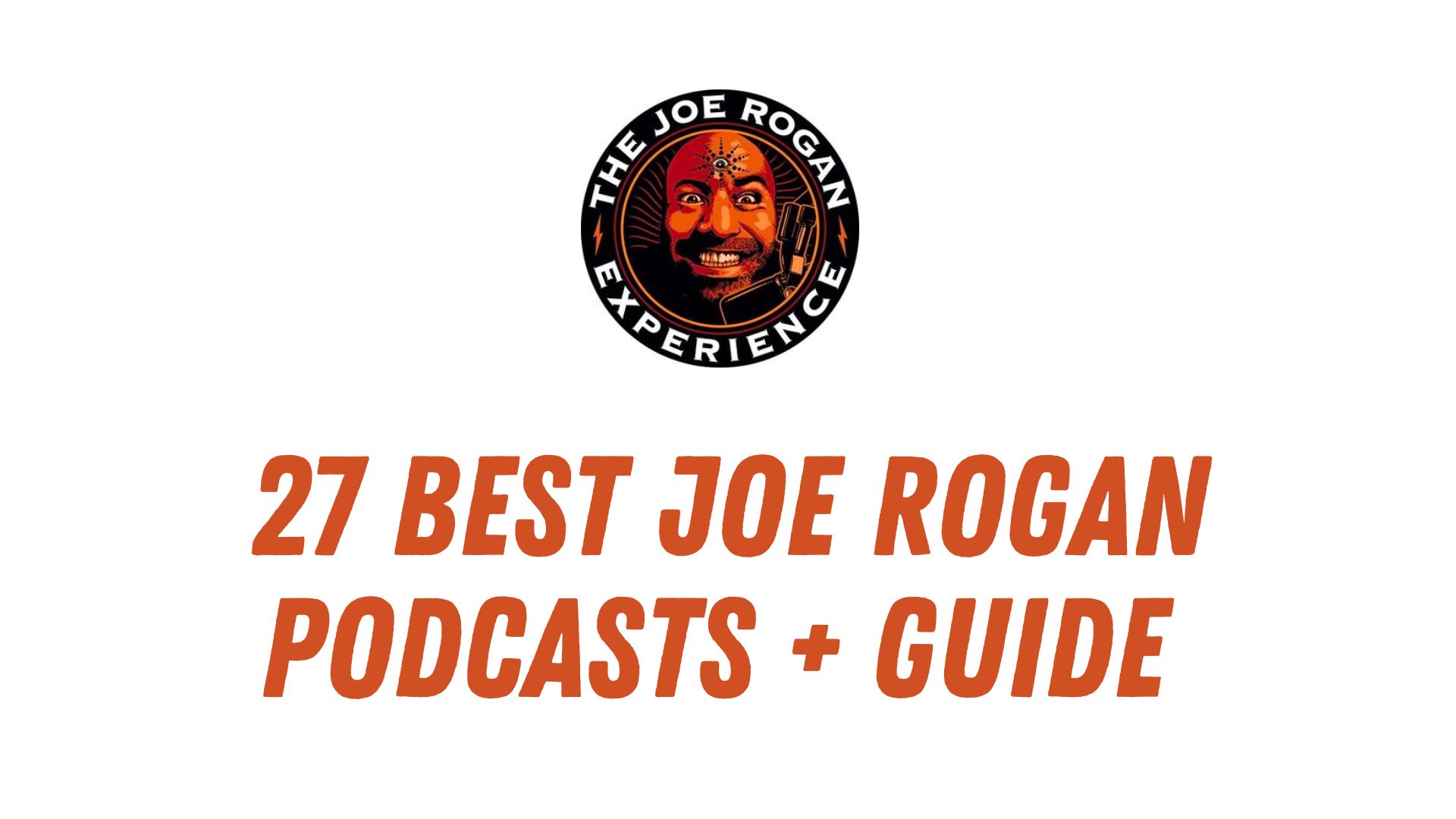 27 Best Joe Rogan Podcasts Ultimate Guide to JRE (2023)