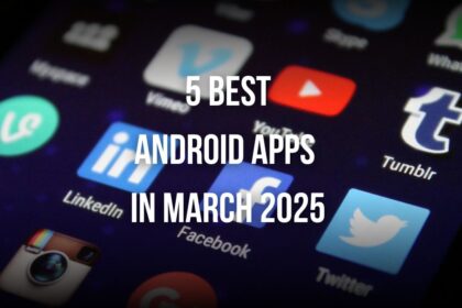 Best Android Apps to try in March 2025